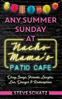 Any Summer Sunday at Nacho Mama's Patio Cafe: Drag Songs Friends Laughs Lies Danger & Redemption: 1 (Nacho Mama Patio Cafe Novels)