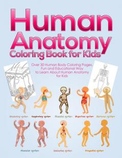 Human Anatomy Coloring Book for Kids: Over 30 Human Body Coloring Pages Fun and Educational Way to Learn About Human Anatomy for Kids - for Boys & Girls Ages 4-8