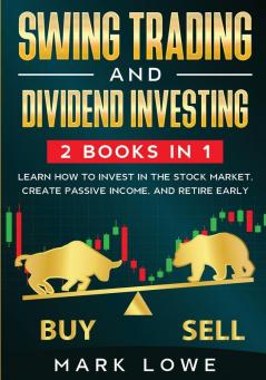 Swing Trading: and Dividend Investing: 2 Books Compilation - Learn How to Invest in The Stock Market Create Passive Income and Retire Early