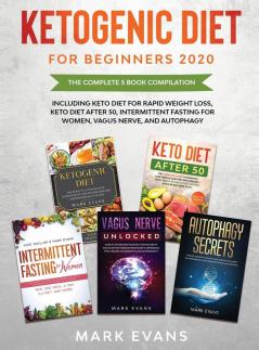 Ketogenic Diet for Beginners 2020: The Complete 5 Book Compilation Including - Keto for Rapid Weight Loss For After 50 Intermittent Fasting for Women Vagus Nerve and Autophagy