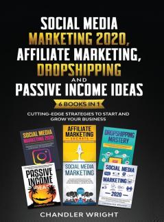 Social Media Marketing 2020: Affiliate Marketing Dropshipping and Passive Income Ideas - 6 Books in 1 - Cutting-Edge Strategies to Start and Grow Your Business