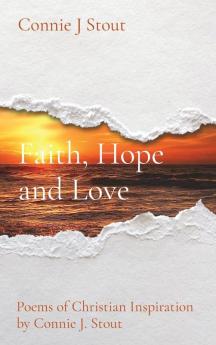 Faith Hope and Love: Poems of Christian Inspiration by Connie J. Stout