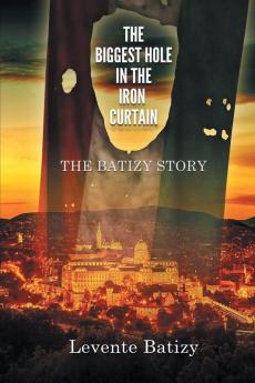 The Biggest Hole in the Iron Curtain: The Batizy Story