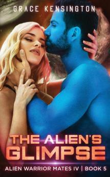 The Alien's Glimpse: 5 (Alien Warrior Mates IV)