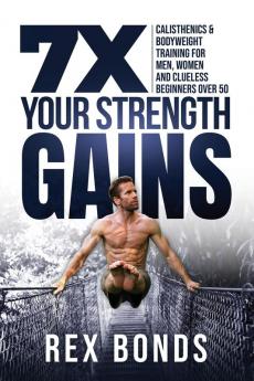7X Your Strength Gains Even If You're a Man Woman or Clueless Beginner Over 50