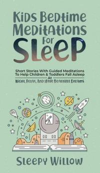 Kids Bedtime Meditations For Sleep: Short Stories With Guided Meditations To Help Children & Toddlers Fall Asleep At Night Relax And Have Beautiful Dreams