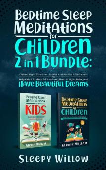 Bedtime Sleep Meditations For Children 2 In 1 Bundle: Guided Night Time Short Stories With Positive Affirmations To Help Kids & Toddlers Fall Into Deep Sleep At Night Relax And Have Beautiful Dreams