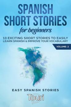 Spanish Short Stories for Beginners: 10 Exciting Short Stories to Easily Learn Spanish & Improve Your Vocabulary: 2 (Easy Spanish Stories)