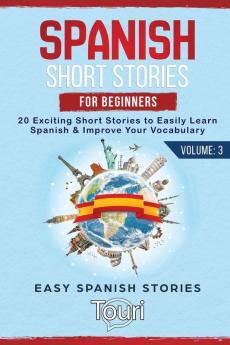 Spanish Short Stories for Beginners: 20 Exciting Short Stories to Easily Learn Spanish & Improve Your Vocabulary: 3 (Easy Spanish Stories)