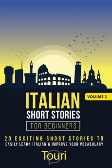 Italian Short Stories for Beginners: 20 Exciting Short Stories to Easily Learn Italian & Improve Your Vocabulary (Easy Italian Stories)