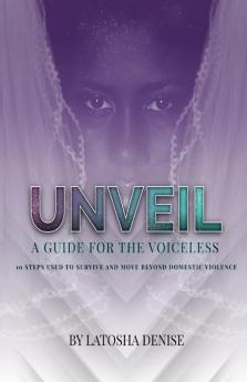 Unveil: 10 Steps Used to Survive and Move Beyond Domestic Violence