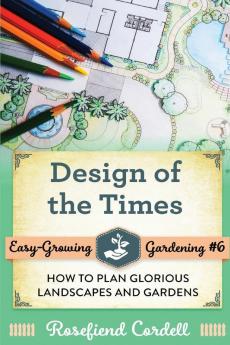 Design of the Times: How to Plan Glorious Landscapes and Gardens: 6 (Easy-Growing Gardening)