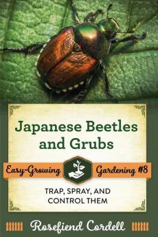 Japanese Beetles and Grubs: Trap Spray and Control Them: 8 (Easy-Growing Gardening)