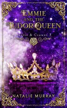 Emmie and the Tudor Queen: 2 (Hearts & Crowns)