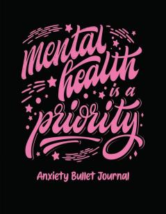 Mental Health Is A Priority Anxiety Bullet Journal: Activity Book for Anxious People Mindfulness Prompts Mental Health Meditation Overcoming Anxiety and Worry