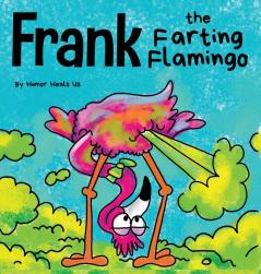 Frank the Farting Flamingo: A Story About a Flamingo Who Farts: 2 (Farting Adventures)