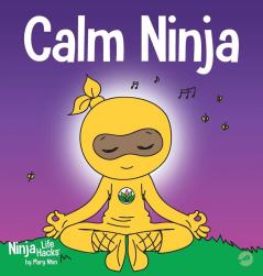 Calm Ninja: A Children's Book About Calming Your Anxiety Featuring the Calm Ninja Yoga Flow: 22 (Ninja Life Hacks)