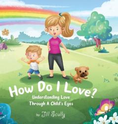 How Do I Love?: Understanding Love Through a Child's Eyes: 1