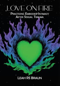 Love on Fire: Practicing Embodied Intimacy After Sexual Trauma