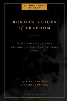 Burma's Voices of Freedom in Conversation with Alan Clements Volume 3 of 4