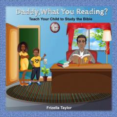 Daddy What Your Reading? Teach Your Child to Study the Bible