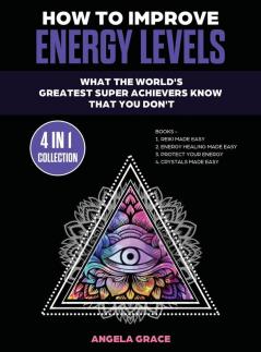 How To Improve Energy Levels: What The World's Greatest Super Achievers Know That You Don't (4 in 1 Collection) (Energy Secrets)