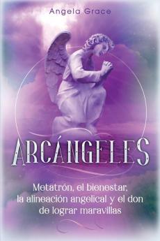 Arcángeles: Metatrón el bienestar la alineación angelical y el don de lograr maravillas (Libro 2 de la serie Arcángeles)