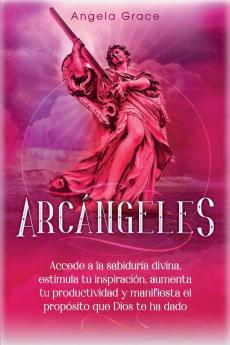 Arcángeles: Uriel Accede a la sabiduría divina estimula tu inspiración aumenta tu productividad y manifiesta el propósito que Dios te ha dado: 6