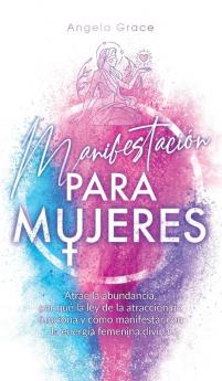 Manifestación para mujeres: Atrae la abundancia por qué la ley de la atracción no funciona y cómo manifestar con la energía femenina divina: 1 (Despertar de la Energía Femenina Divina)