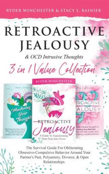 Retroactive Jealousy & OCD Intrusive Thoughts 3 in 1 Value Collection: The Survival Guide For Obliterating Obsessive-Compulsive Behavior Around Your ... Past Polyamory Divorce & Open Relationships