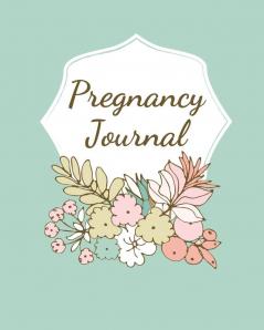 Pregnancy Journal: Pregnancy Log Book For First Time Moms Baby Shower Gift Keepsake For Expecting Mothers Record Milestones and Memories Daily Nutrition Doctor Appointments Bump To Baby