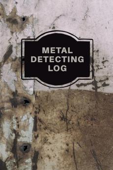 Metal Detecting Log Book: Metal Detectorists Record Book Dirt Fishing Notebook Pocket Size Treasure Hunting Journal Metal Detector Gift