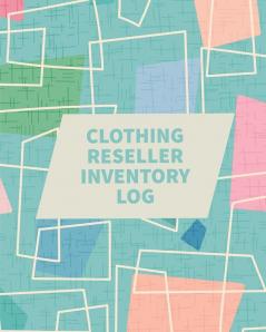 Clothing Reseller Inventory Log Book: Online Seller Planner and Organizer Income Expense Tracker Clothing Resale Business Accounting Log For Resellers