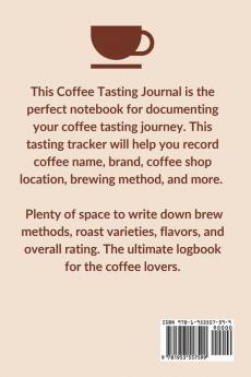 Coffee Tasting Journal: Coffee Drinker Notebook To Record Coffee Varieties Aroma And Flavors Roasting Brewing Methods Rating Book For Coffee Lovers