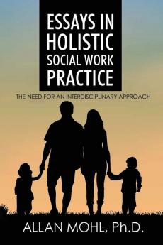 Essays in Holistic Social Work Practice: The Need for an Interdisciplinary Approach