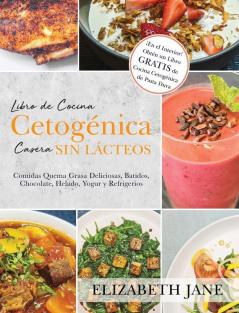 Libro De Cocina Cetogénica Casera Sin Lácteos: Comidas Quema Grasa, Deliciosas, Batidos, Chocolate, Helado, Yogur Y Refrigerios (Spanish Edition)