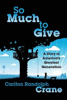 So Much To Give: A Story of America's Greatest Generation