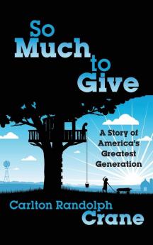 So Much To Give: A Story of America's Greatest Generation