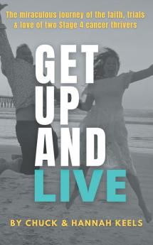 Get Up and Live: The miraculous journey of the faith trials and love of two Stage 4 cancer thrivers