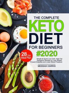 The Complete Keto Diet for Beginners: Simple & Quick Low Carb High Fat Ketogenic Recipes with 28 Days Meal Plan to Lose Weight Prevent Diabetes and Lower Blood Pressure