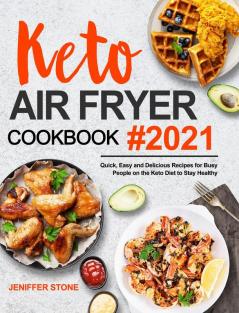 Keto Air Fryer Cookbook: Quick Easy and Delicious Recipes for Busy People on the Keto Diet to Stay Healthy