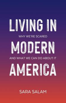 Living in Modern America: Why We're Scared and What We Can Do About It