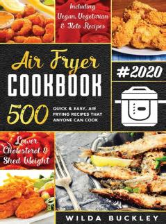 Air Fryer Cookbook #2020: 500 Quick & Easy Air Frying Recipes that Anyone Can Cook on a Budget Lower Cholesterol & Shed Weight