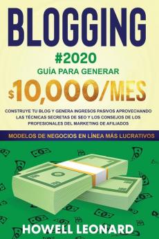 BLOGGING #2020 Guía para generar $10.000/mes: Construye tu blog y genera ingresos pasivos aprovechando las técnicas secretas de SEO y los consejos de los profesionales del marketing de afiliados