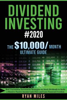 Dividend Investing #2020: Best Uncommon Investment Strategies on Stock Dividends to Build a Massive Passive Income Cash-Flow and Gain Financial Freedom