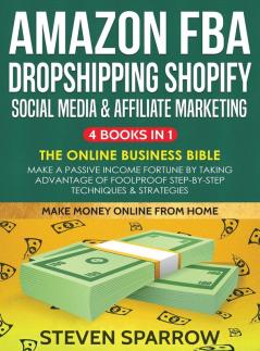 Amazon FBA Dropshipping Shopify Social Media & Affiliate Marketing: Make a Passive Income Fortune by Taking Advantage of Foolproof Step-by-step ... Step-by-step Techniques & Strategies