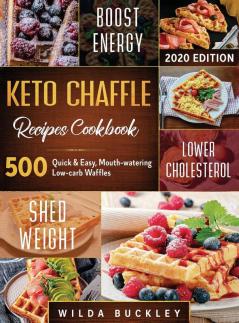 Keto Chaffle Recipes Cookbook #2020: 500: 500 Quick & Easy Mouth-watering Low-Carb Waffles to Lose Weight with taste and maintain your Ketogenic Diet