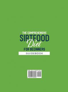 The Comprehensive Sirtfood Diet Guidebook: Shed Weight Burn Fat Prevent Disease & Energize Your Body By Activating Your Skinny Gene 550 QUICK & EASY RECIPES + 4-Week Meal Plan