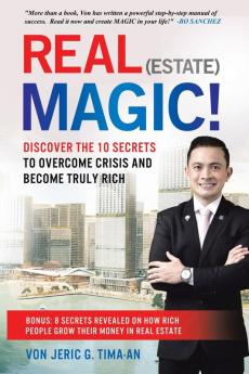 Real (Estate) Magic!: 10 Secrets to Overcome Crisis and Become Truly Rich