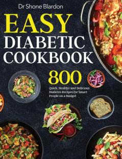 Easy Diabetic Cookbook: 800 Quick Healthy and Delicious Diabetes Recipes for Smart People on a Budget